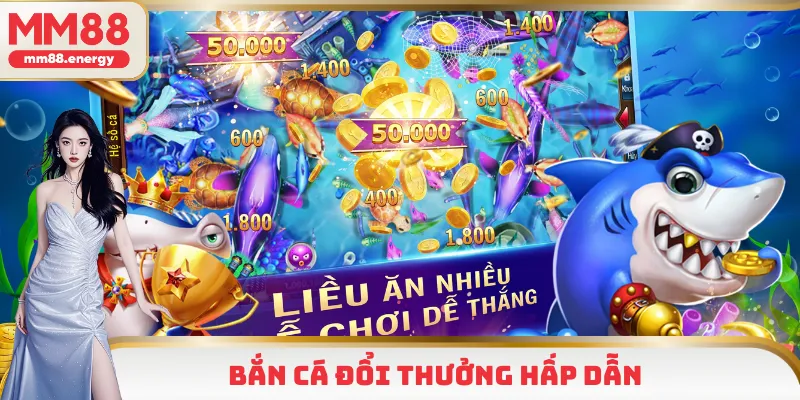 Bắn cá đổi thưởng hấp dẫn 