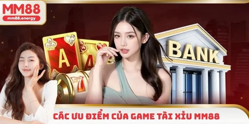 Các ưu điểm có một không hai tại tài xỉu MM88