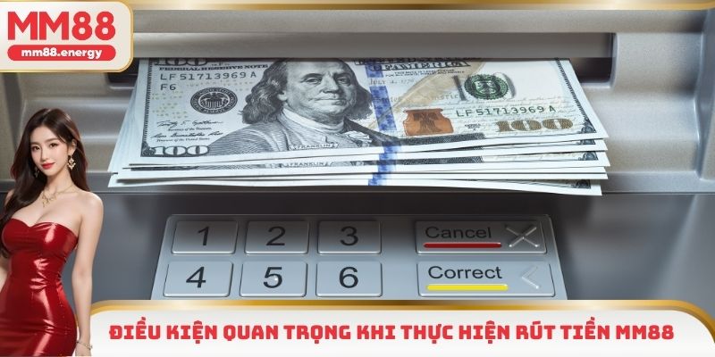 Điều kiện quan trọng khi thực hiện rút tiền MM88