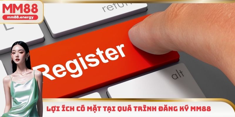 Lợi ích có mặt tại quá trình đăng ký MM88