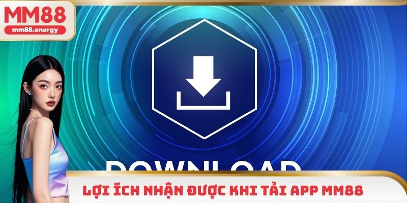 Lợi ích nhận được khi tải App MM88