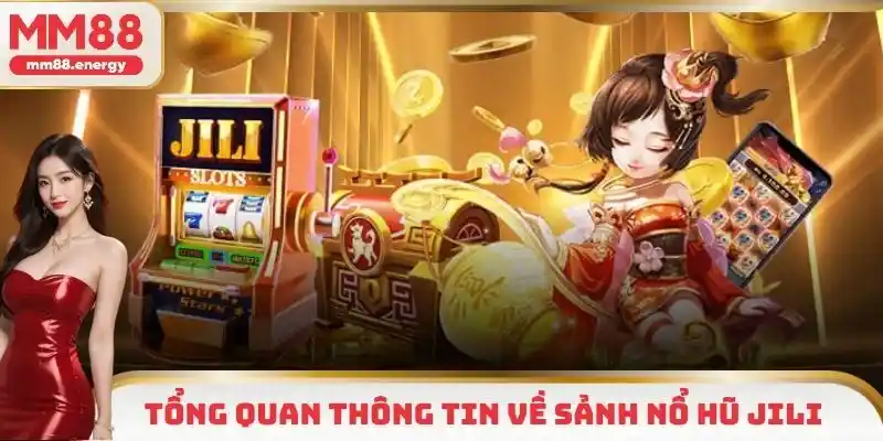 Tổng quan thông tin về sảnh cược Nổ hũ Jili MM88