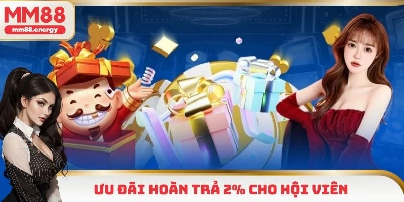 Ưu đãi hoàn trả 2% không lo cá cược thua lỗ