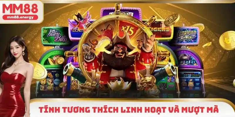 Ưu điểm về tính tương thích linh hoạt và mượt mà