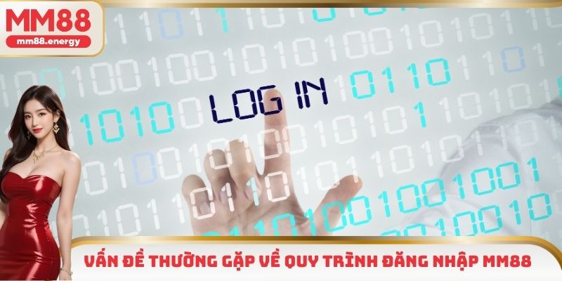 Vấn đề thường gặp về quy trình đăng nhập MM88
